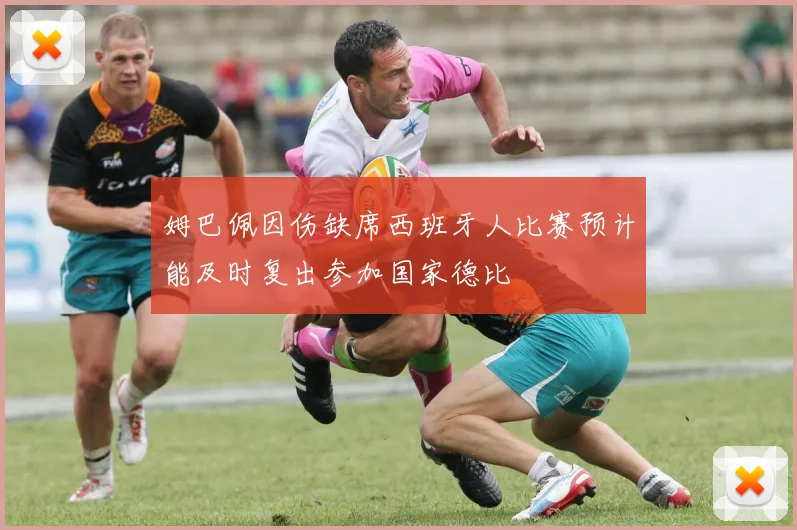 姆巴佩因伤缺席西班牙人比赛预计能及时复出参加国家德比