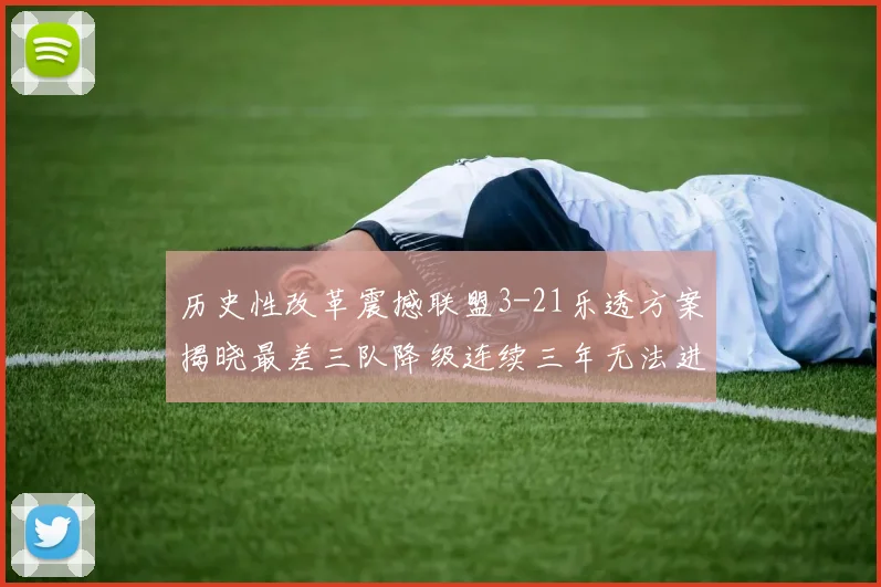 历史性改革震撼联盟3-21乐透方案揭晓最差三队降级连续三年无法进前五