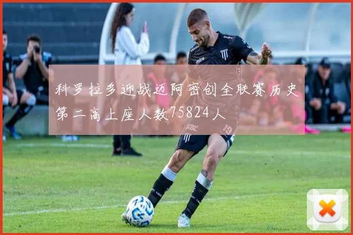 科罗拉多迎战迈阿密创全联赛历史第二高上座人数75824人